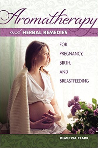 Aromatherapy and Herbal Remedies for Pregnancy Birth and Breastf